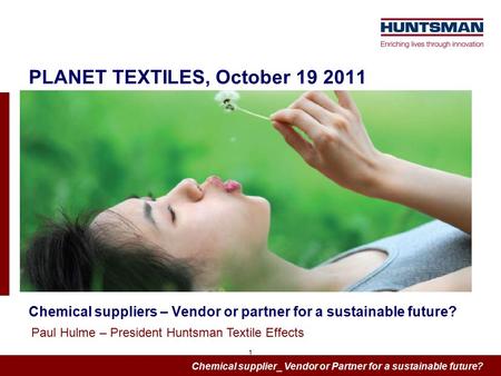Chemical supplier_ Vendor or Partner for a sustainable future? 1 PLANET TEXTILES, October 19 2011 Chemical suppliers – Vendor or partner for a sustainable.