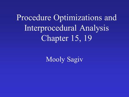 Procedure Optimizations and Interprocedural Analysis Chapter 15, 19 Mooly Sagiv.