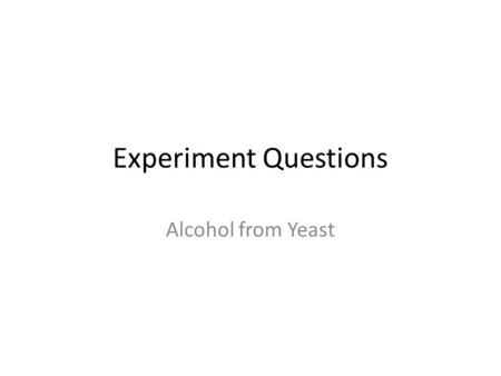 Experiment Questions Alcohol from Yeast.