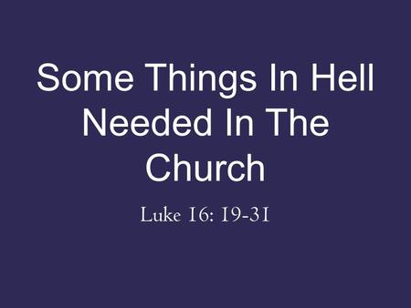 Some Things In Hell Needed In The Church Luke 16: 19-31.