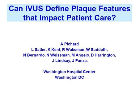 Can IVUS Define Plaque Features that Impact Patient Care? A Pichard L Satler, K Kent, R Waksman, W Suddath, N Bernardo, N Weissman, M Angelo, D Harrington,