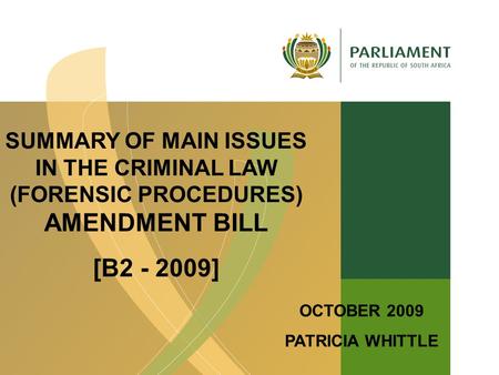 Patricia Whittle Research Unit Tel: (021) 4038306 1 SUMMARY OF MAIN ISSUES IN THE CRIMINAL LAW (FORENSIC PROCEDURES) AMENDMENT BILL [B2 - 2009] OCTOBER.
