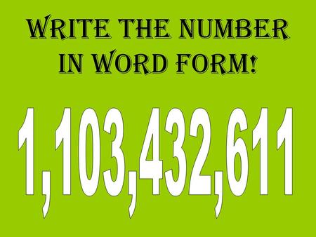 Write the number in word form!. One billion one hundred three million four hundred thirty two thousand six hundred eleven.