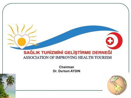 Chairman Dr. Dursun AYDIN. WHY HEALTH TOURISM? ?