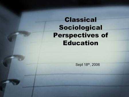 Classical Sociological Perspectives of Education Sept 18 th, 2006.