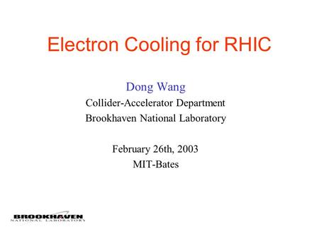 Electron Cooling for RHIC Dong Wang Collider-Accelerator Department Brookhaven National Laboratory February 26th, 2003 MIT-Bates.