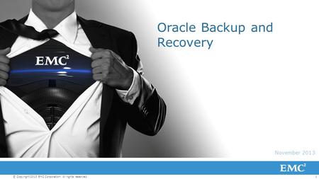 1© Copyright 2013 EMC Corporation. All rights reserved. November 2013 Oracle Backup and Recovery.