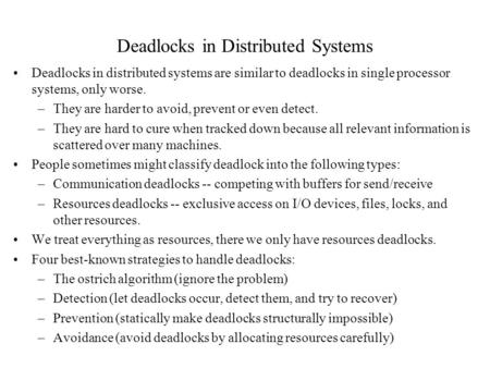 Deadlocks in Distributed Systems Deadlocks in distributed systems are similar to deadlocks in single processor systems, only worse. –They are harder to.