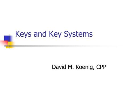 Keys and Key Systems David M. Koenig, CPP. Today’s Topics Common Keys Key System Components Master Keying High Security Key Systems.