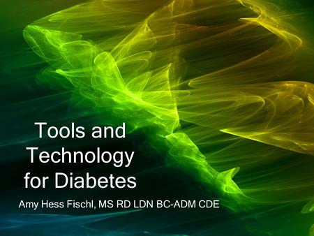 Tools and Technology for Diabetes Amy Hess Fischl, MS RD LDN BC-ADM CDE.