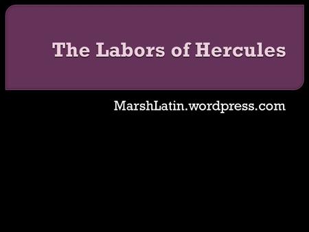 The Labors of Hercules MarshLatin.wordpress.com.