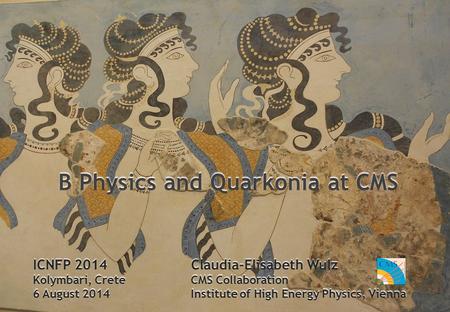 B Physics and Quarkonia at CMS Claudia-Elisabeth Wulz CMS Collaboration Institute of High Energy Physics, Vienna ICNFP 2014 Kolymbari, Crete 6 August 2014.