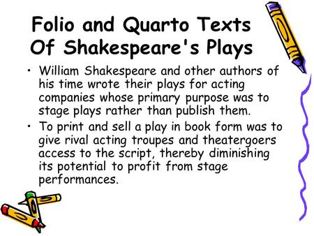 Folio and Quarto Texts Of Shakespeare's Plays William Shakespeare and other authors of his time wrote their plays for acting companies whose primary purpose.