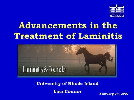 Advancements in the Treatment of Laminitis February 24, 2007 University of Rhode Island Lisa Connor.