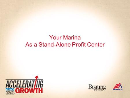 Your Marina As a Stand-Alone Profit Center. “Profitable marinas – don’t store boats!” Your Marina as a Stand-Alone Profit Center.