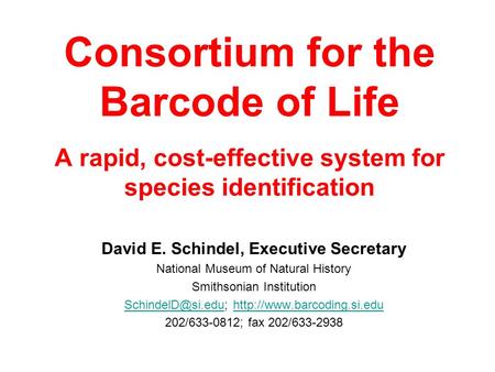 Consortium for the Barcode of Life A rapid, cost-effective system for species identification David E. Schindel, Executive Secretary National Museum of.