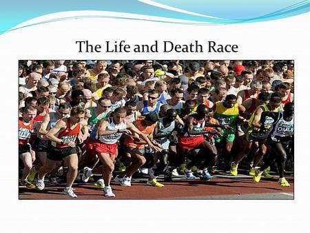 The Life and Death Race. The Life and Death Race  How many people daily remember that they are running a life and death race? -The Heavenly race is seen.
