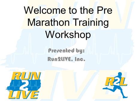Welcome to the Pre Marathon Training Workshop Presented by: Run2LIVE, Inc.