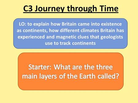 LO: to explain how Britain came into existence as continents, how different climates Britain has experienced and magnetic clues that geologists use to.