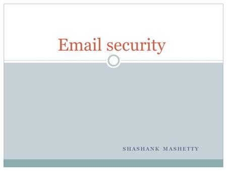 SHASHANK MASHETTY Email security. Introduction Electronic mail most commonly referred to as email or e- mail. Electronic mail is one of the most commonly.