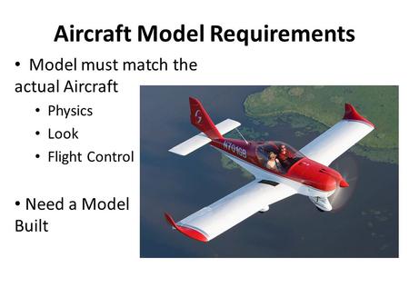 Aircraft Model Requirements Model must match the actual Aircraft Physics Look Flight Control Need a Model Built.