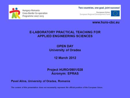 E-LABORATORY PRACTICAL TEACHING FOR APPLIED ENGINEERING SCIENCES OPEN DAY University of Oradea 12 March 2012 Project HURO/0901/028 Acronym: EPRAS Pavel.