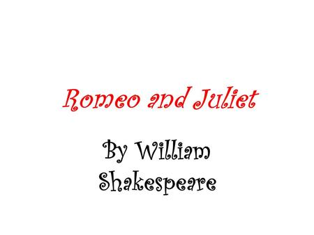 Romeo and Juliet By William Shakespeare. William Shakespeare 37 plays written Conflicts and theme of plays are timeless.