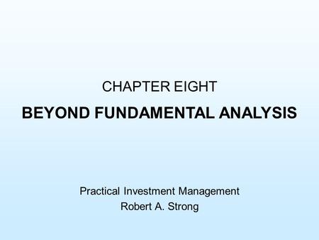 CHAPTER EIGHT BEYOND FUNDAMENTAL ANALYSIS Practical Investment Management Robert A. Strong.