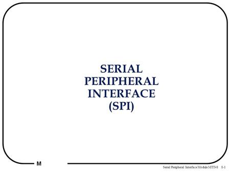 Serial Peripheral Interface Module MTT48 8-1 M SERIAL PERIPHERAL INTERFACE (SPI)