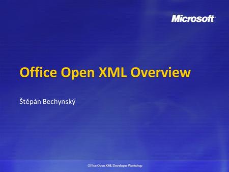 Office Open XML Developer Workshop Office Open XML Overview Štěpán Bechynský.