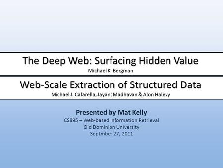 Presented by Mat Kelly CS895 – Web-based Information Retrieval Old Dominion University Septmber 27, 2011 The Deep Web: Surfacing Hidden Value Michael K.