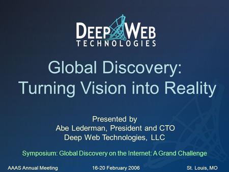 Global Discovery: Turning Vision into Reality Presented by Abe Lederman, President and CTO Deep Web Technologies, LLC Symposium: Global Discovery on the.