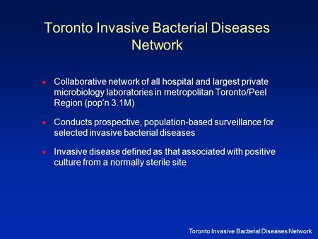 Toronto Invasive Bacterial Diseases Network  Collaborative network of all hospital and largest private microbiology laboratories in metropolitan Toronto/Peel.