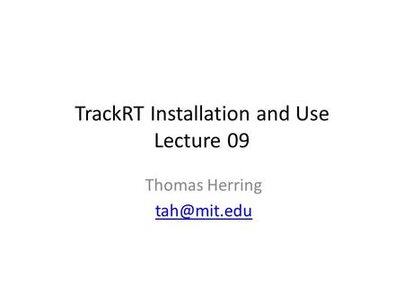 TrackRT Installation and Use Lecture 09 Thomas Herring