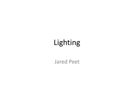 Lighting Jared Peet. Lighting refers to the illumination of a scene, and the manipulation of light and shadows by the cinematographer. – Can add to realism.