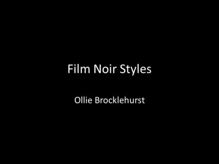 Film Noir Styles Ollie Brocklehurst. Basic Film Noir Film noir films were marked visually by expressionistic lighting, deep-focus or depth of field camera.
