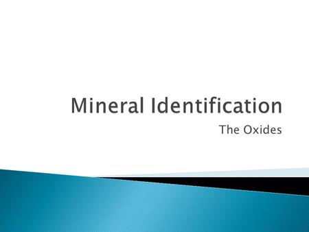 The Oxides.  These are more common minerals than sulfides and metal oxides are prized because of their economic value.  These minerals are the source.