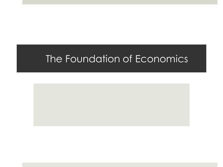 The Foundation of Economics What is Economics?  Economics is the branch of knowledge concerned with the production, consumption and transfer of wealth.