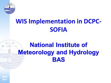 National Institute of Meteorology and Hydrology BAS WIS Implementation in DCPC- SOFIA National Institute of Meteorology and Hydrology BAS.