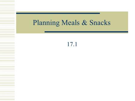 Planning Meals & Snacks 17.1. Menu Planning Considerations  Determine what, when, & how much you eat: Lifestyle Schedule Family Preferences Culture Physical.
