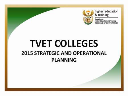 TVET COLLEGES 2015 STRATEGIC AND OPERATIONAL PLANNING 1.
