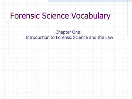 Forensic Science Vocabulary Chapter One: Introduction to Forensic Science and the Law.