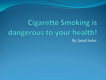 By: Jared Imler. Introduction Everyone knows that cigarettes are unhealthy for you, but just how bad are they?