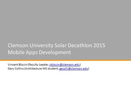 Clemson University Solar Decathlon 2015 Mobile Apps Development Vincent Blouin (Faculty Leader, Gary Collins (Architecture.