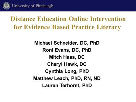 Distance Education Online Intervention for Evidence Based Practice Literacy Michael Schneider, DC, PhD Roni Evans, DC, PhD Mitch Haas, DC Cheryl Hawk,