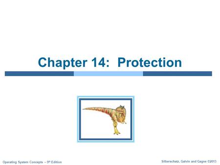 Silberschatz, Galvin and Gagne ©2013 Operating System Concepts – 9 th Edition Chapter 14: Protection.