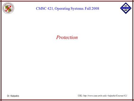 Dr. Kalpakis CMSC 421, Operating Systems. Fall 2008 URL:  Protection.