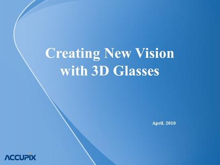 Creating New Vision with 3D Glasses April. 2010. www.accupix.com Confidential CONTENTS 1. CV of Rae Hwan, Lee 2. 3D TV Market Size 3. How 3D Glasses Works?