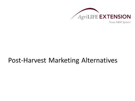 Post-Harvest Marketing Alternatives. Introduction  The marketing time frame for crops can be divided into three parts – pre- harvest, harvest, and post-harvest.