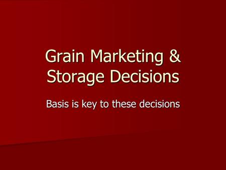 Grain Marketing & Storage Decisions Basis is key to these decisions.